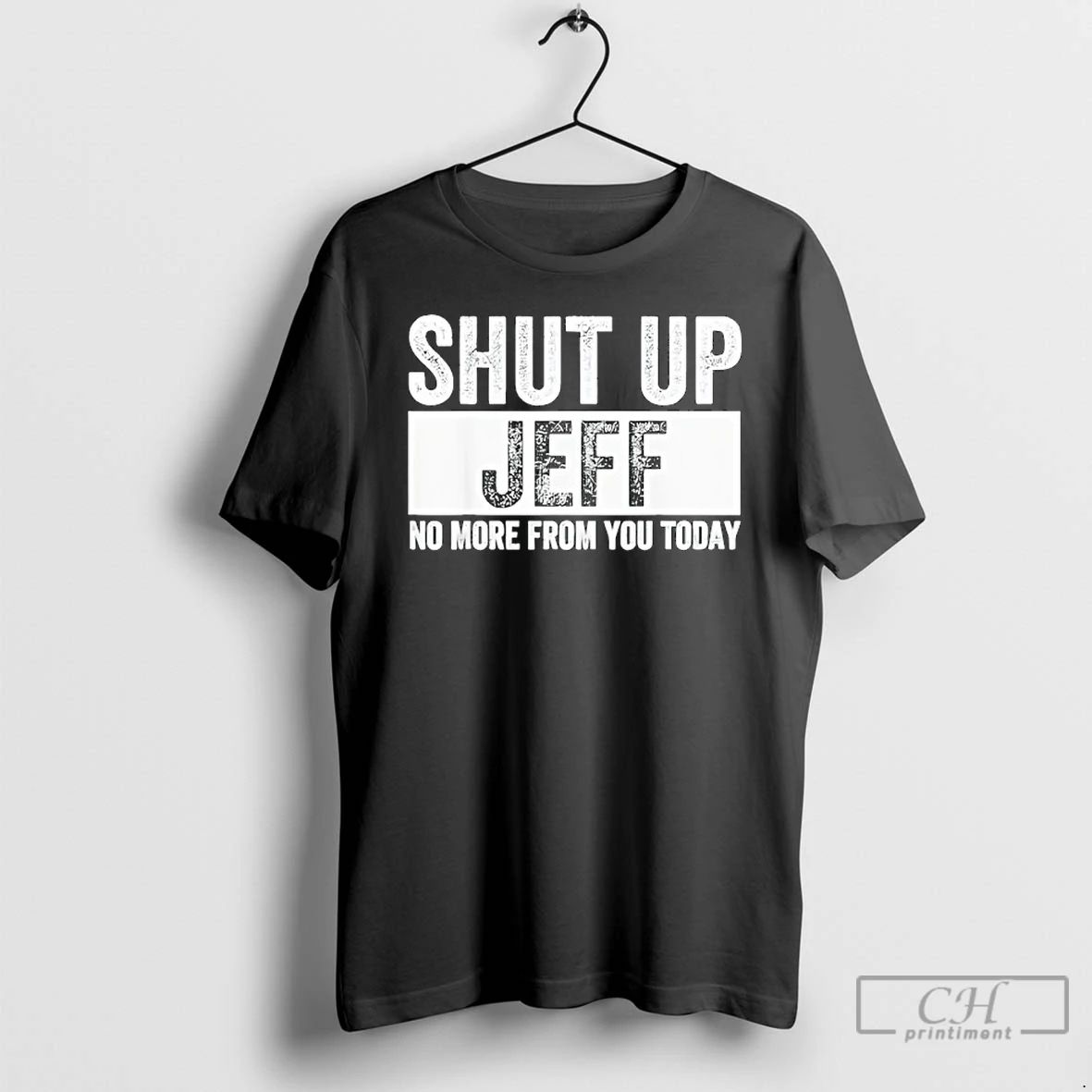 Classic Shut Up Jeff No More From You Today T Shirts