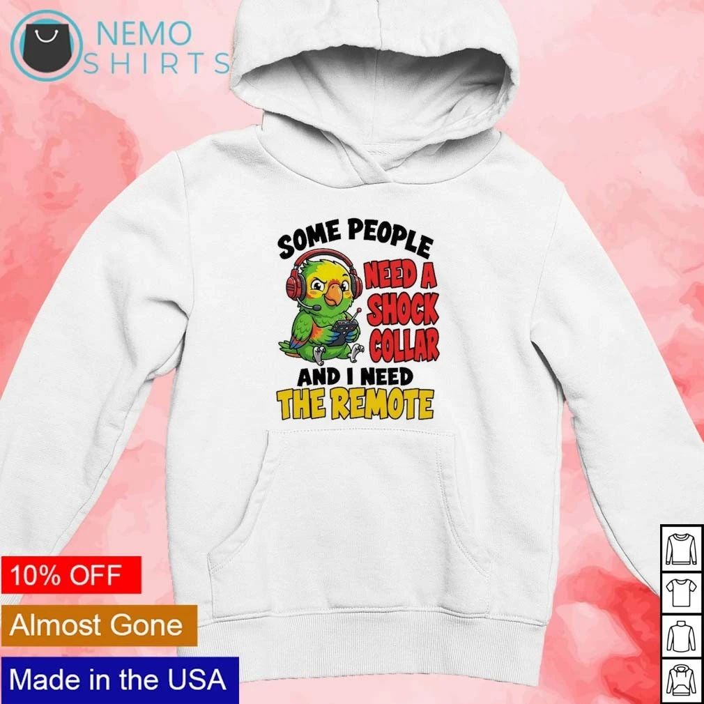 Parrot Gamer Some People Need a Shock Collar and I Need the Remote shirt