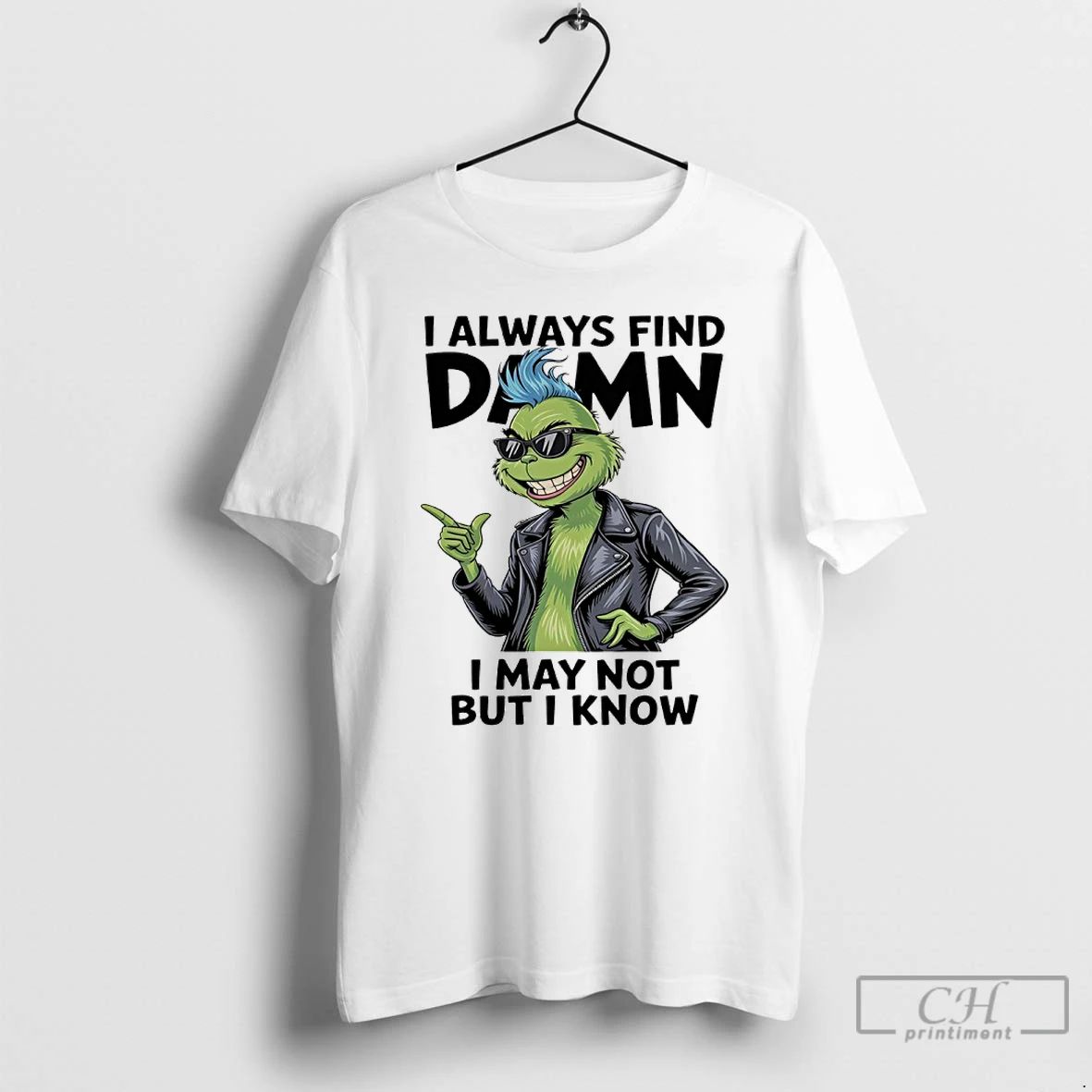 Classic Grinch I Always Find Damn I May Not But I Know T Shirts