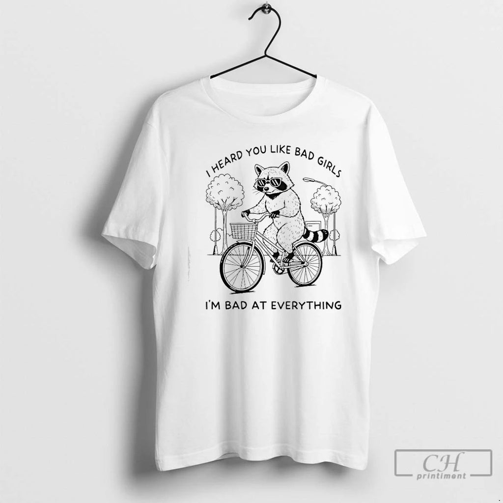 Premium Raccoon I Heard You Like Bad Girls Im Bad At Everything T Shirts
