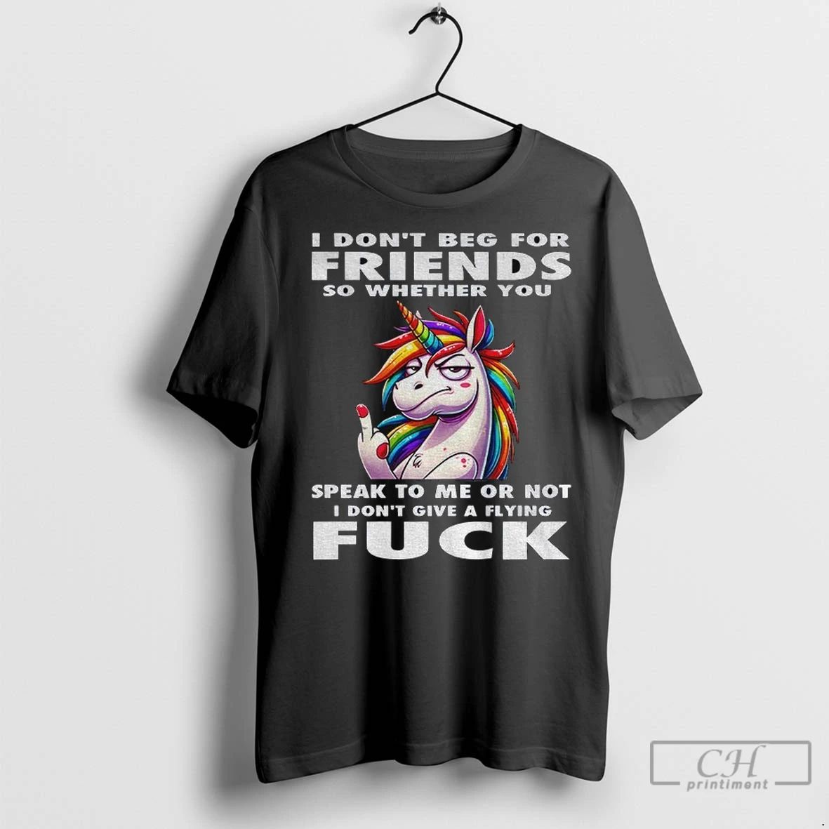 Premium Unicorn I Dont Beg For Friends So Whether You Speak To Me Or Not