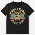 Weight A Minute Youre Strong Motivational Quote Unisex T-Shirt