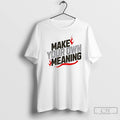 Classic Make Your Own Meaning T Shirts
