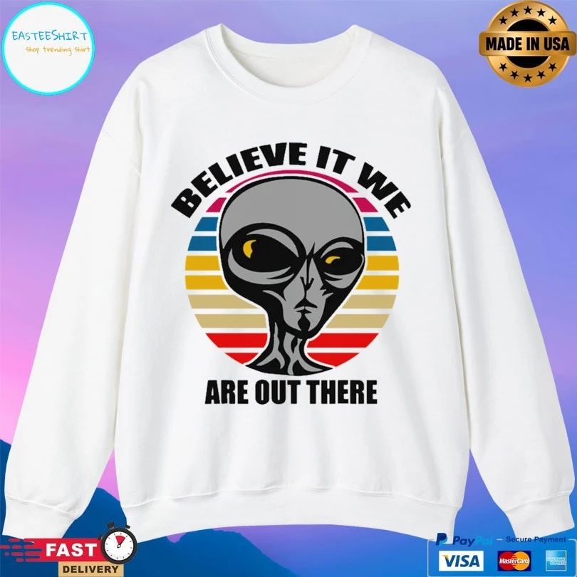 Aliens Believe It We Are Out There T-shirt