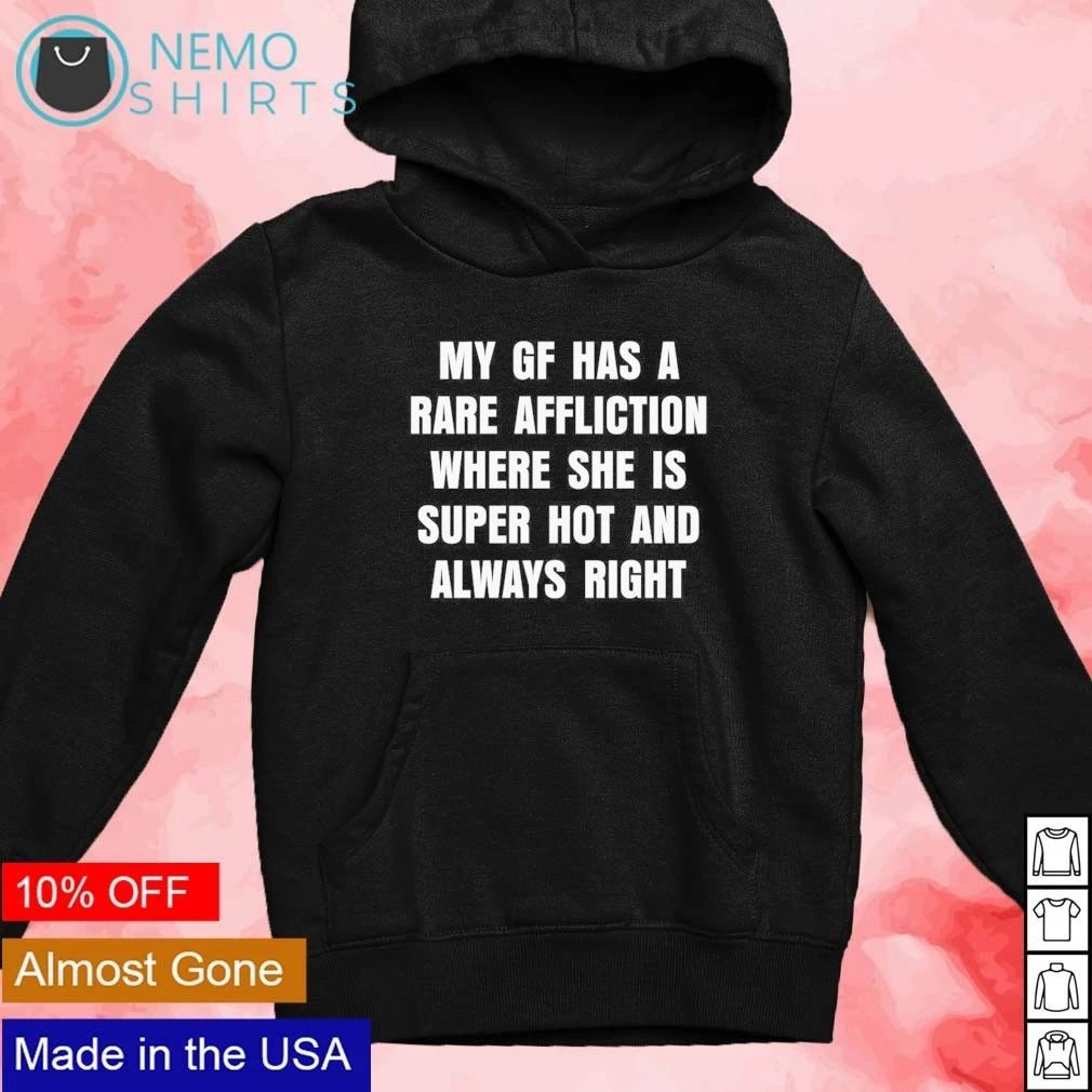 My Gf Has a Rare Affliction Where She Is Super Hot and Always Right shirt