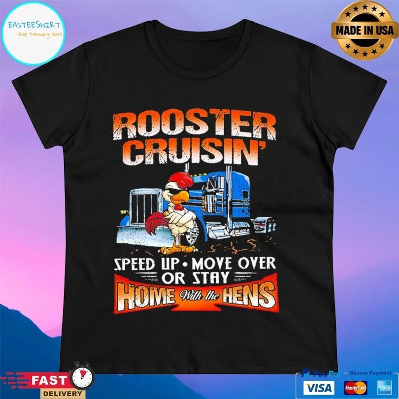 Rooster Cruisin’ Home With The Hens Speed Up Move Over Or Stay T-shirt
