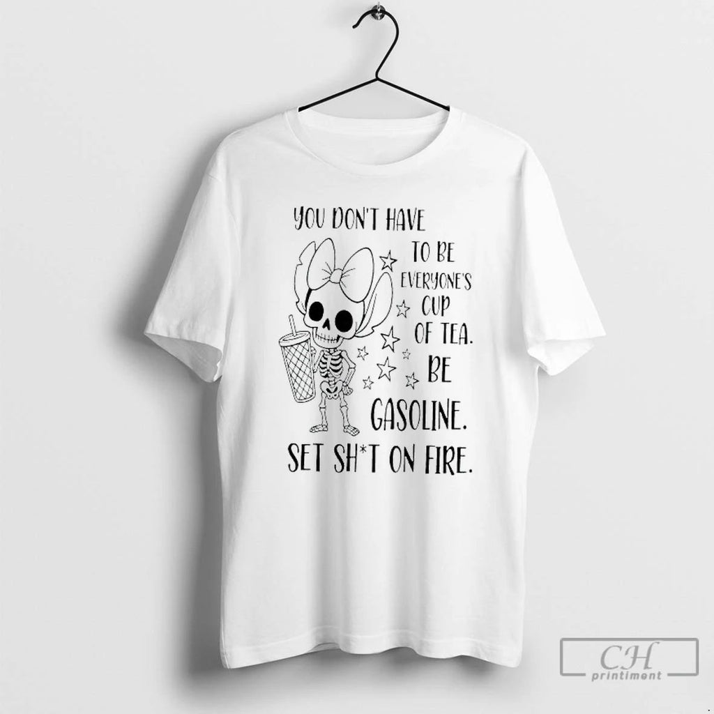 Premium You Dont Have To Be Everyones Cup Of Tea Be Gasoline Skeleton T Shirts