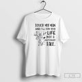 Classic Touch My Man And Ill Turn Your Life Into A Cautionary Tale T Shirts