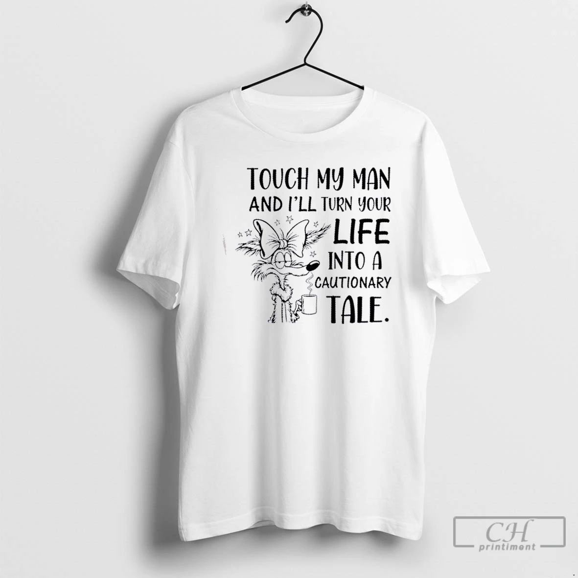 Classic Touch My Man And Ill Turn Your Life Into A Cautionary Tale T Shirts