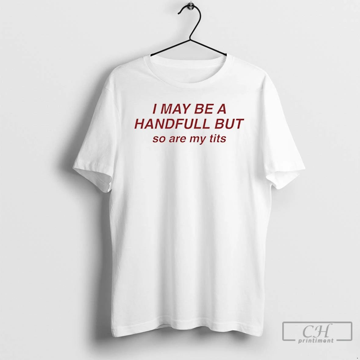 Classic I May Be A Handfull But So Are My Tits T Shirts