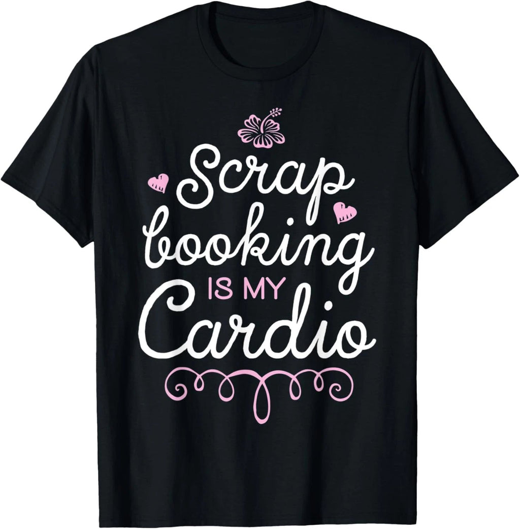 Scrapbooking Is My Cardio Scrapbook Lovers Sarcastic Gifts T-Shirt