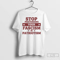Classic Stop Pretending Your Fascism Is Patriotism Anti Trump T Shirts
