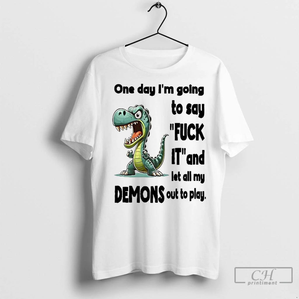 Classic Dino One Day Im Going To Say Fuck It And Let All My Demons