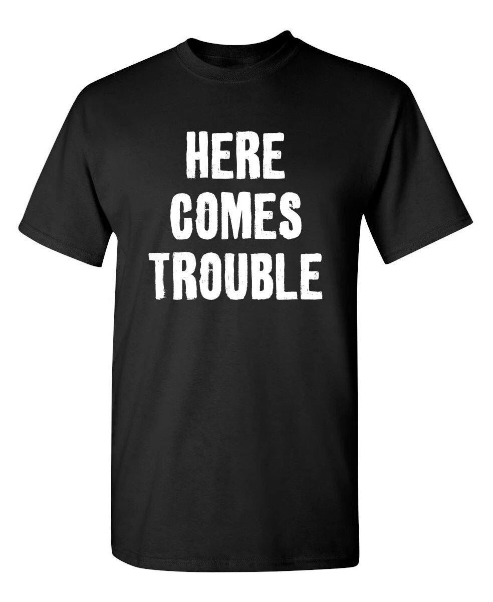 Here Comes Trouble Sarcastic Humor Graphic Novelty Funny T Shirt
