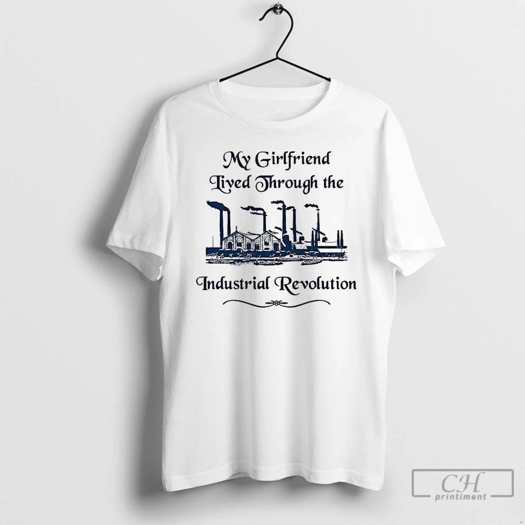 Classic My Girlfriend Lived Through The Industrial Revolution Classic Factory T Shirts