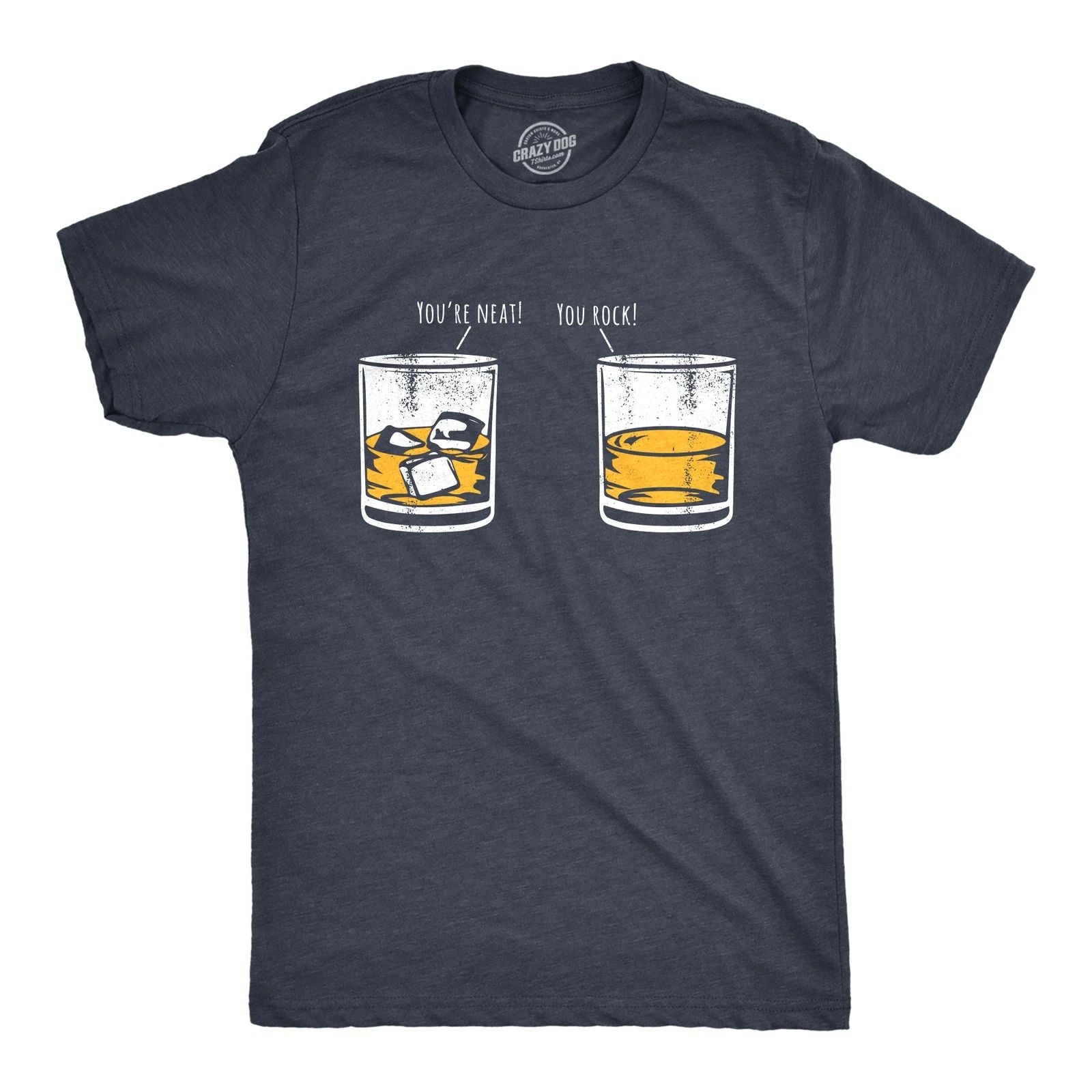 Mens Youre Neat You Rock T Shirt Funny Whiskey Drinkers Joke Tee for Guys