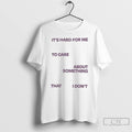 Classic Its Hard For Me To Care About Something That I Dont T Shirts
