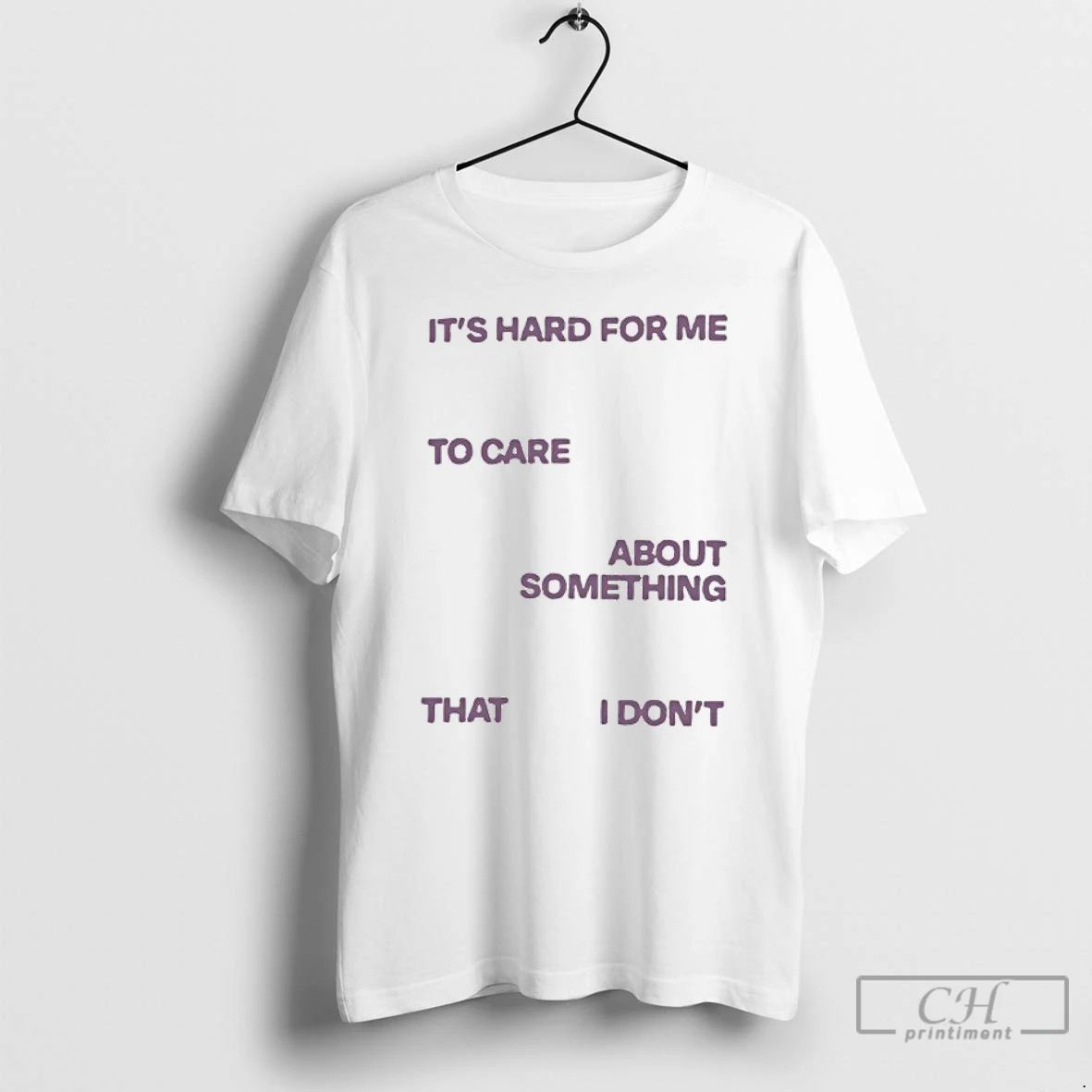 Classic Its Hard For Me To Care About Something That I Dont T Shirts