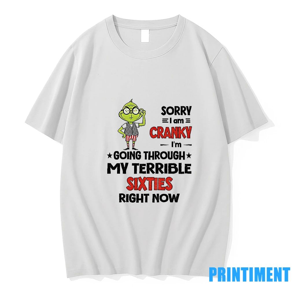 Grinch Sorry I Am Cranky Im Going Through My Terrible Sixties Right Now Christmas Tshirts