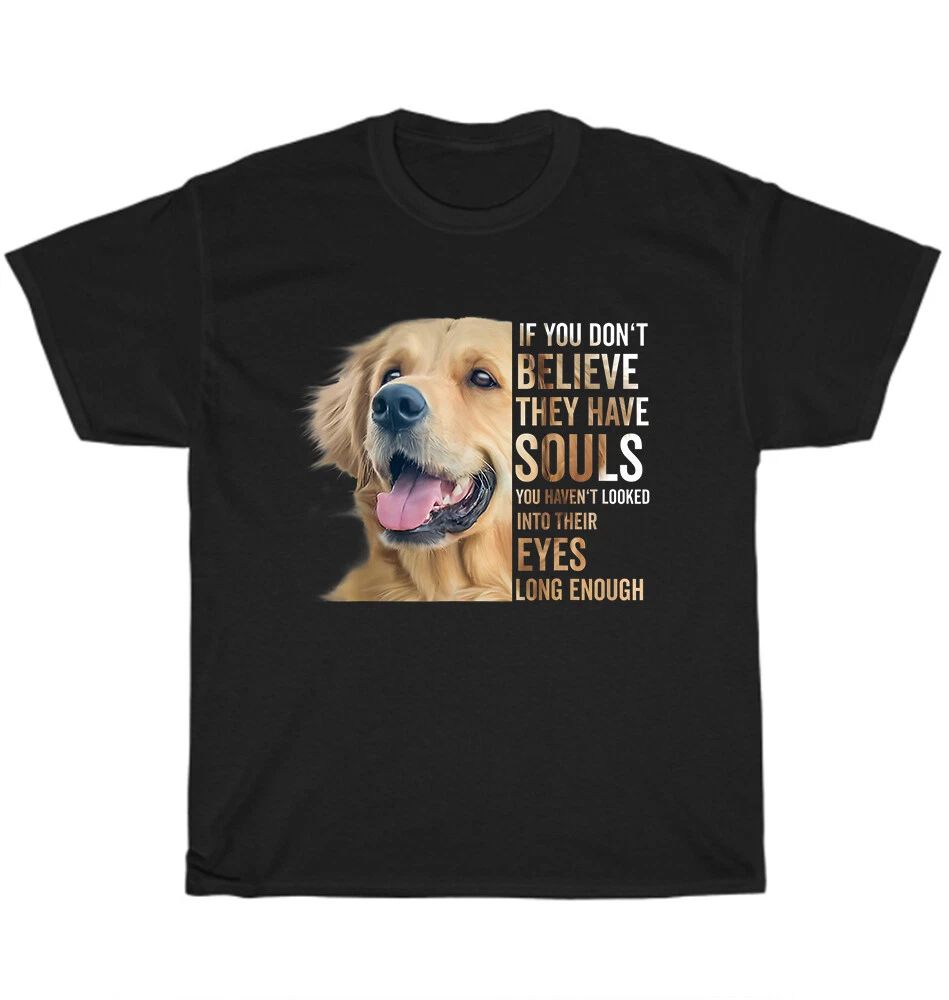 Golden Retriever If You Don't Believe They Have Souls Dog Pet Lover T-Shirt Gift