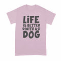 Life is Better with a Dog Shirt Dog Lover Shirt