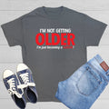 I'm Not Getting Older I'm Just Sarcastic Humor Graphic Novelty Funny T Shirt