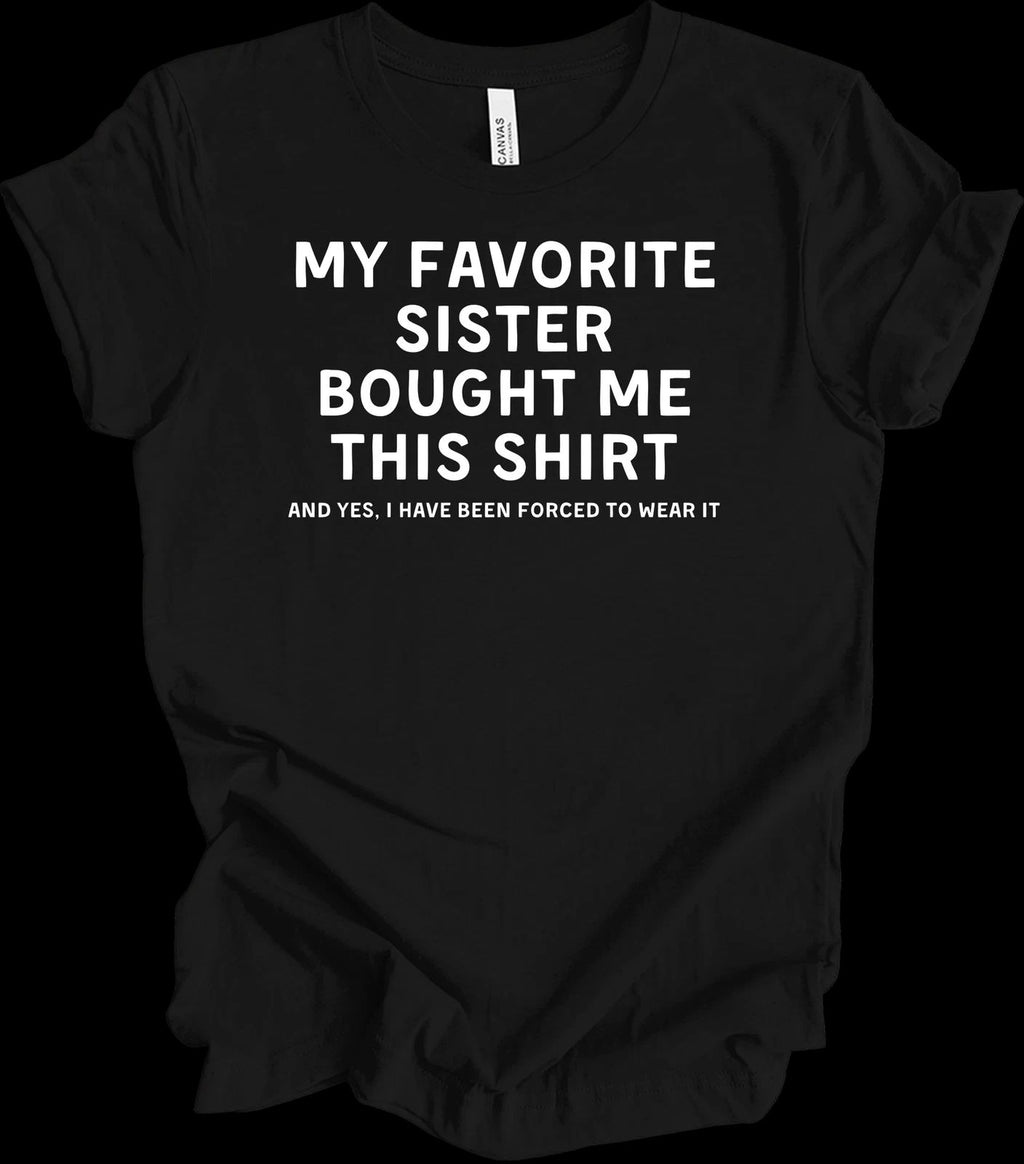 My Favorite Sister Bought Me This Shirt - Funny Gift for Siblings
