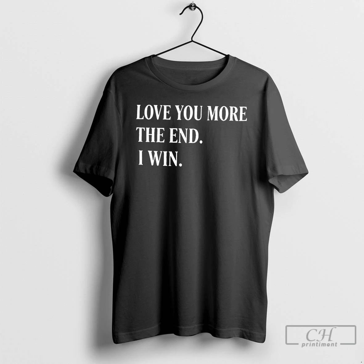 Classic Love You More The End I Win T Shirts