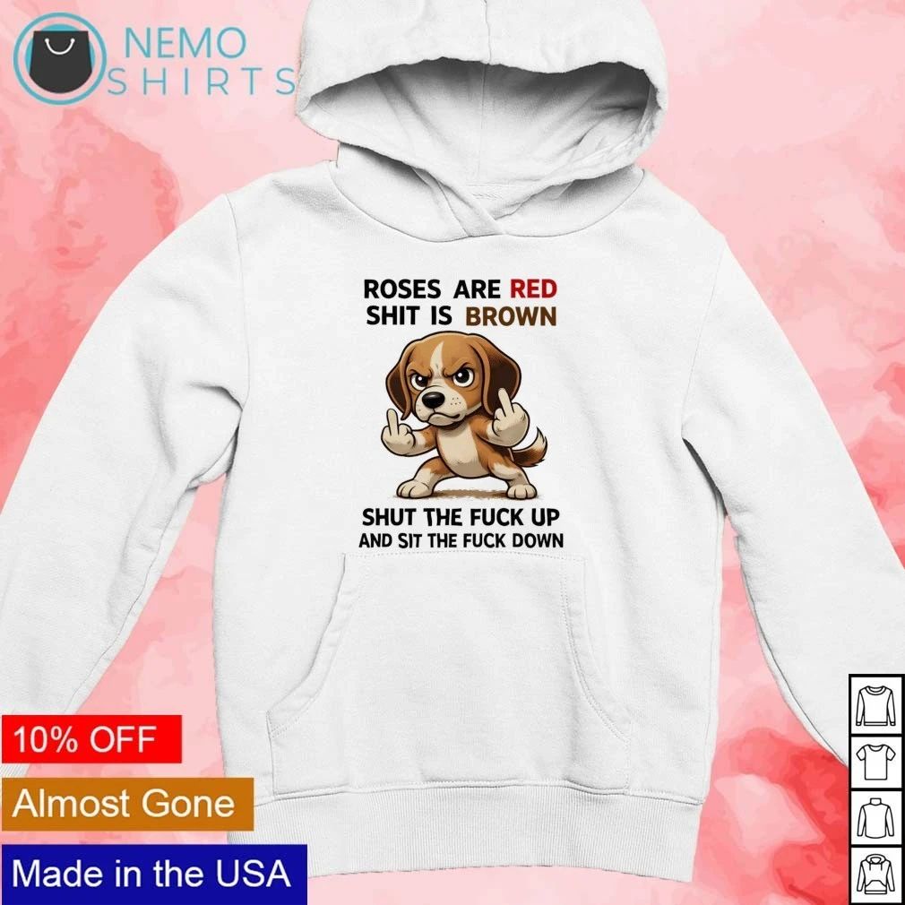 Beagle Roses Are Red Shit Is Brown Shut the Fuck Up and Sit the Fuck Down shirt