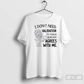 Classic I Dont Need Validation My Mirror Already Agrees With Me T Shirts