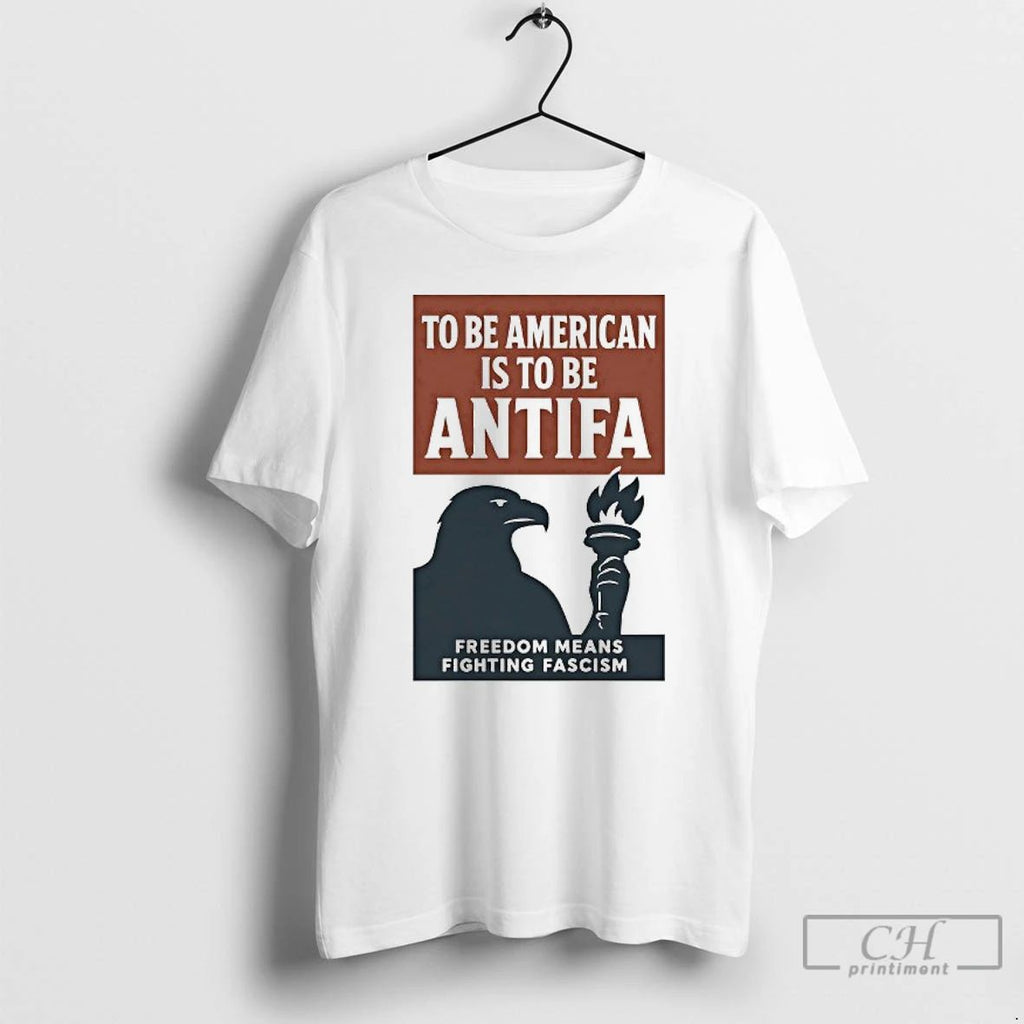 Classic Eagle To Be American Is To Be Antifa Freedom Means Fighting Fascism T Shirts