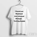 Classic I Found Out Boyband Was Released Through Fucking Reddit T Shirts