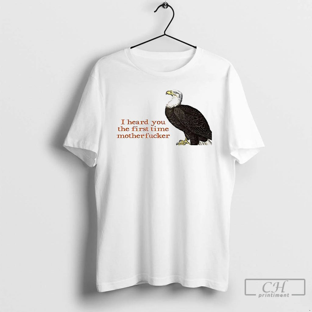 Classic Birds I Heard You The First Time Motherfucker T Shirt