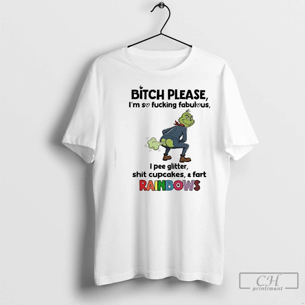 Premium Grinch Bitch Please Im So Fucking Fabulous I Pee Glitter Shit Cupcakes Fart Rainbows