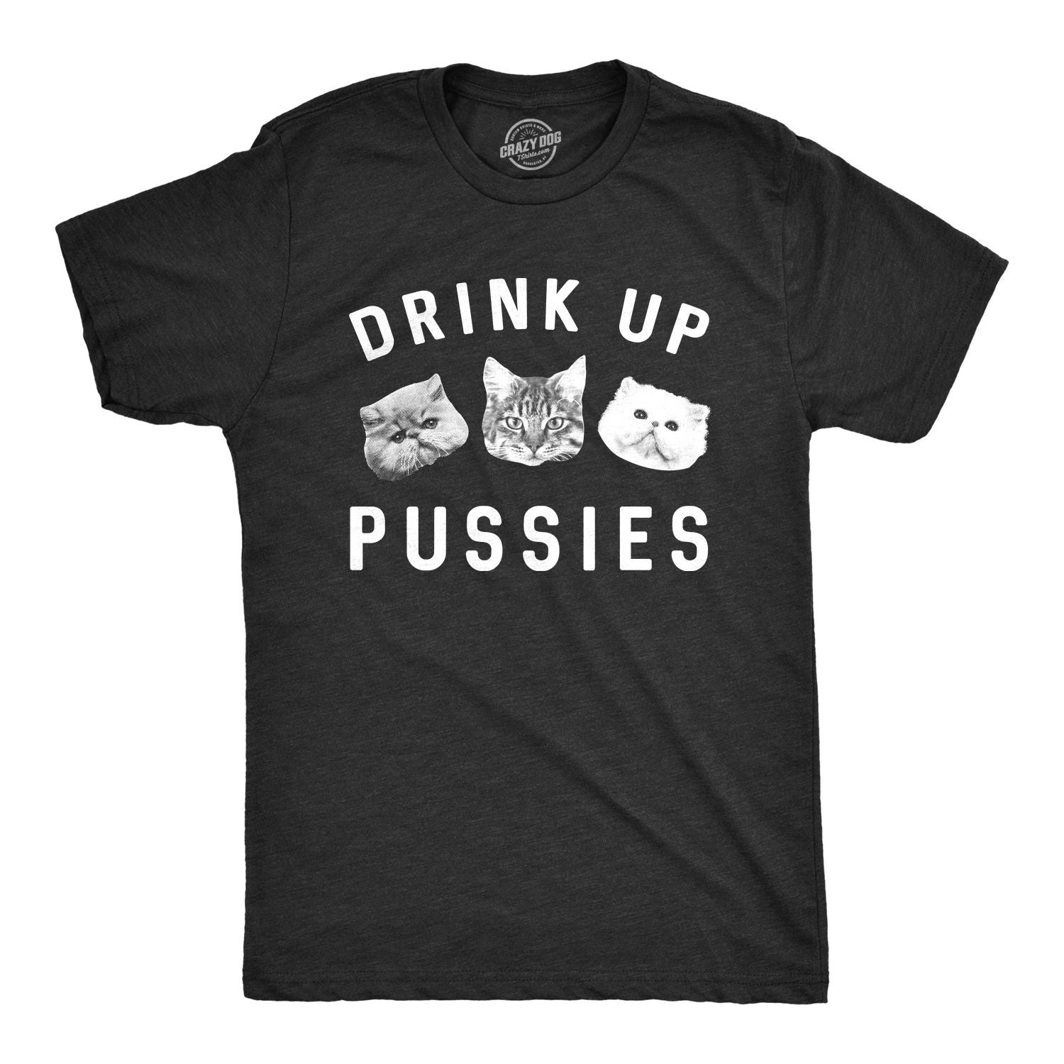Mens Drink Up Pussies T Shirt Funny Cat Dad Drinking Adult Humor Sarcastic Tee