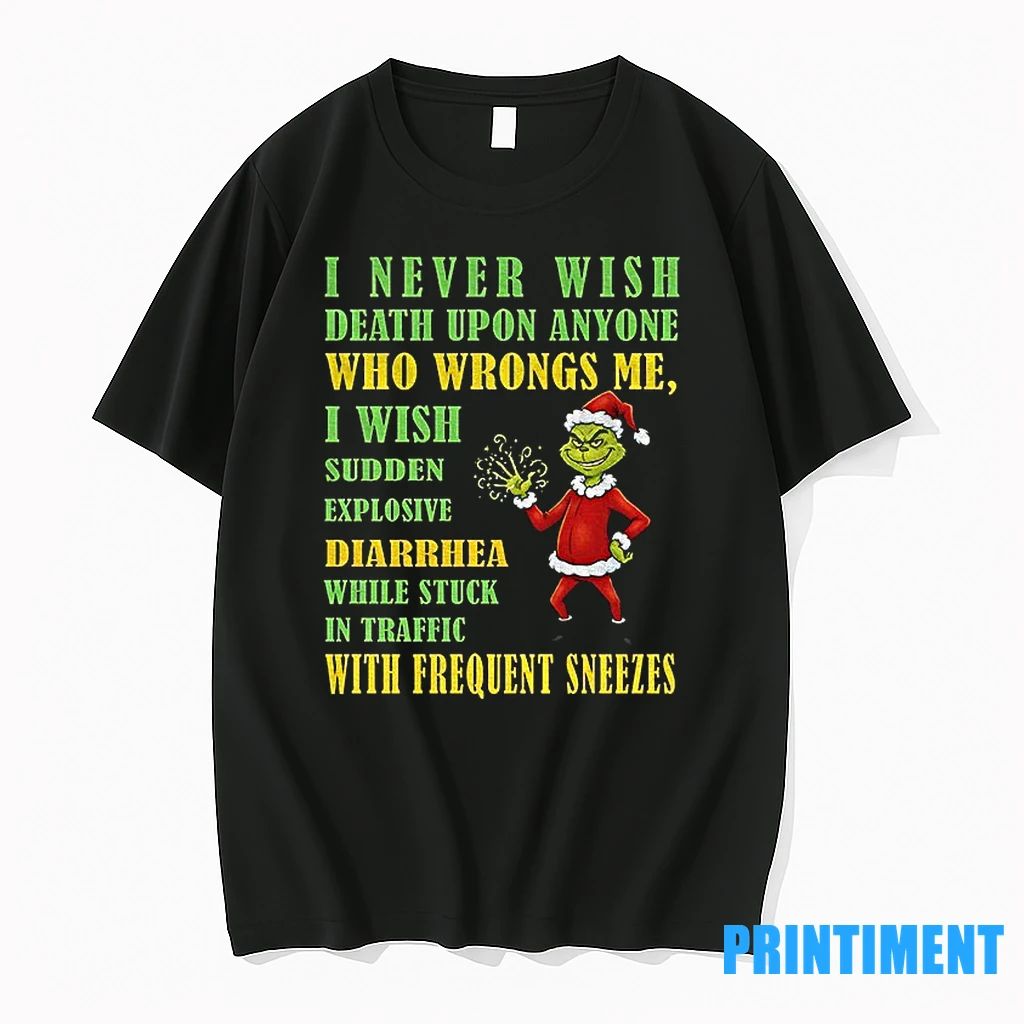 Grinch Santa Hat I Never Wish Death Upon Anyone Who Wrongs Me I Wish Sudden