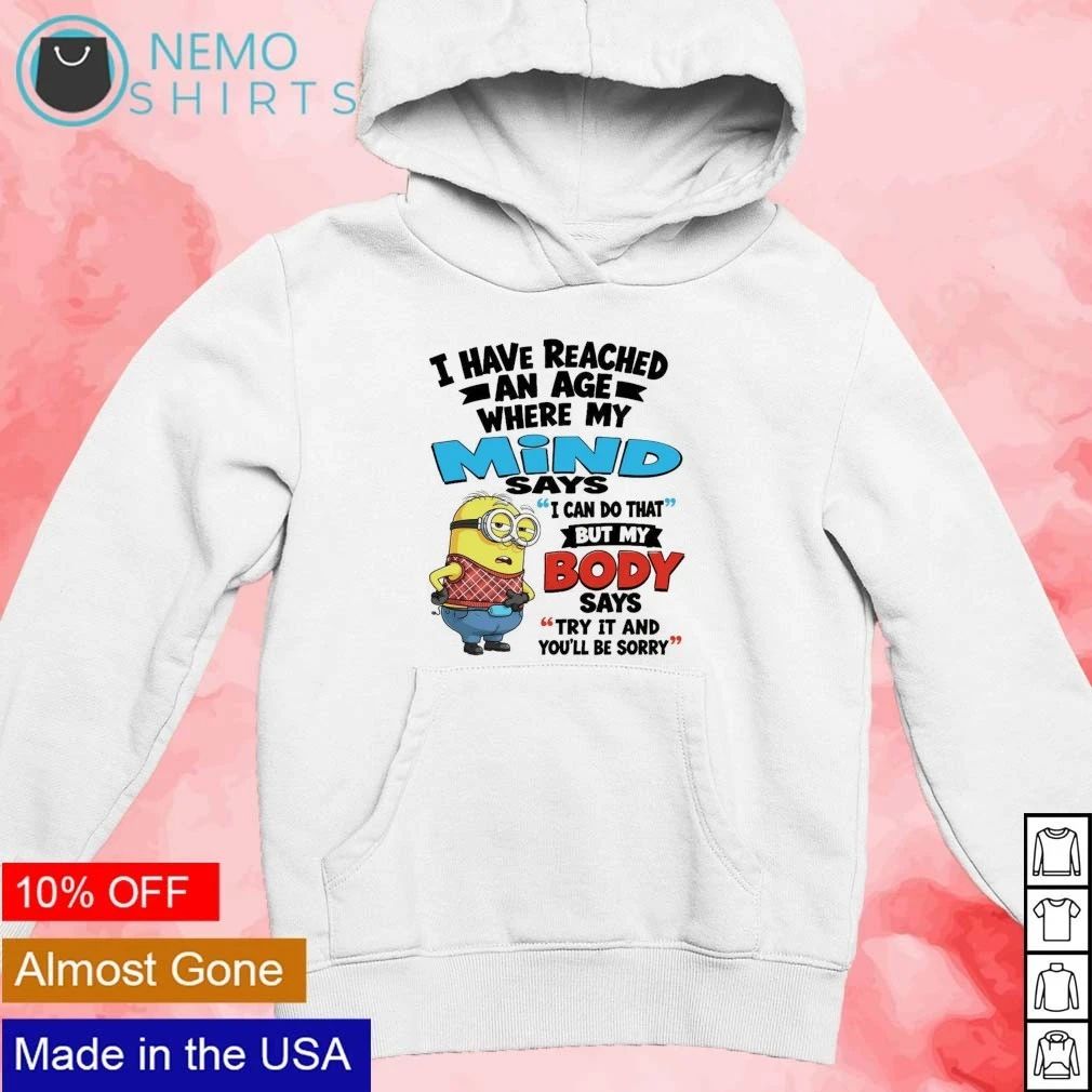 Minion I Have Reached an Age Where My Mind Says I Can Do That But My Body Says Try It shirt