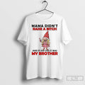 Classic Gnome Mama Didnt Raise A Bitch And If She Did It Was My Brother