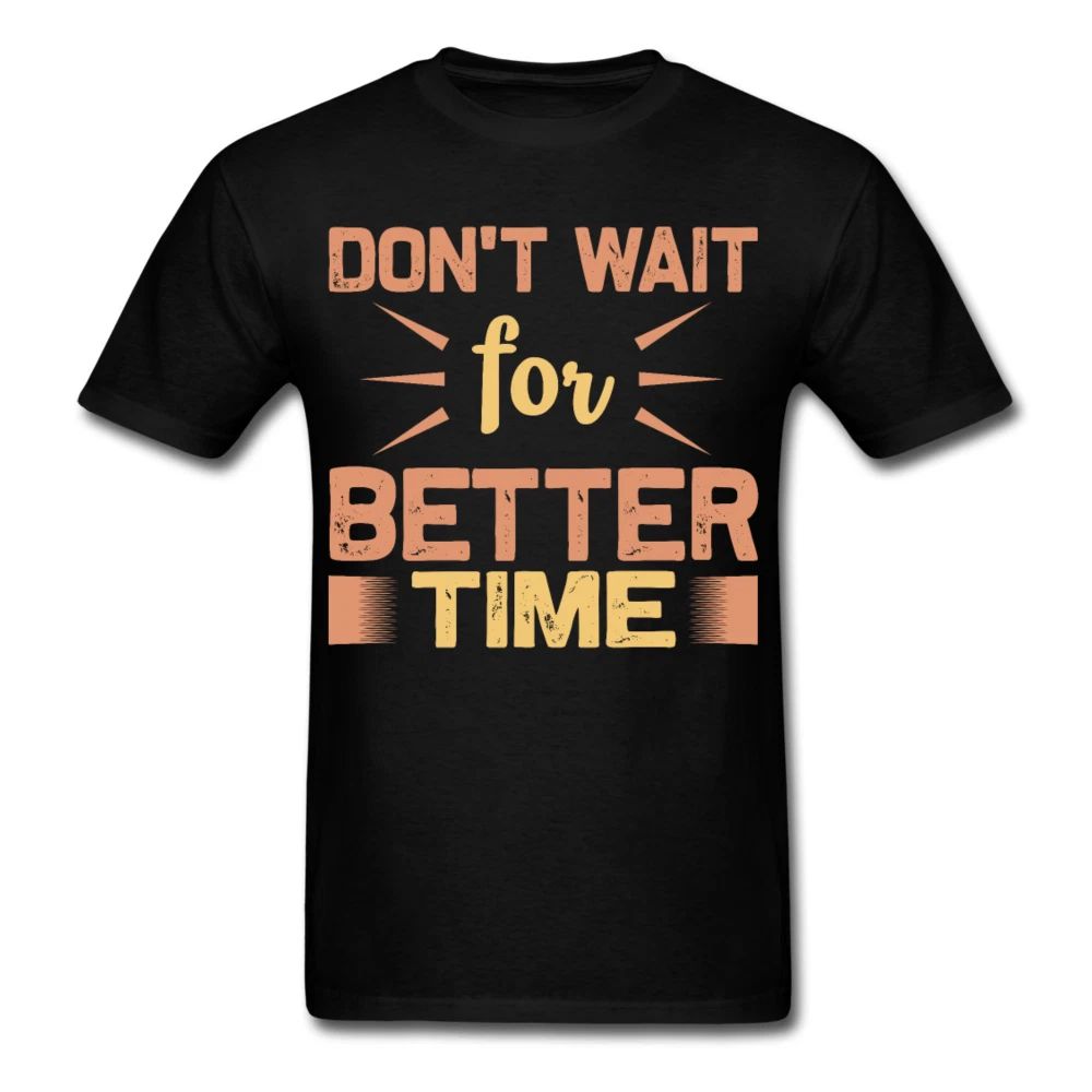 Motivation shirt Dont wait for better time Tshirt Motivational T-Shirt