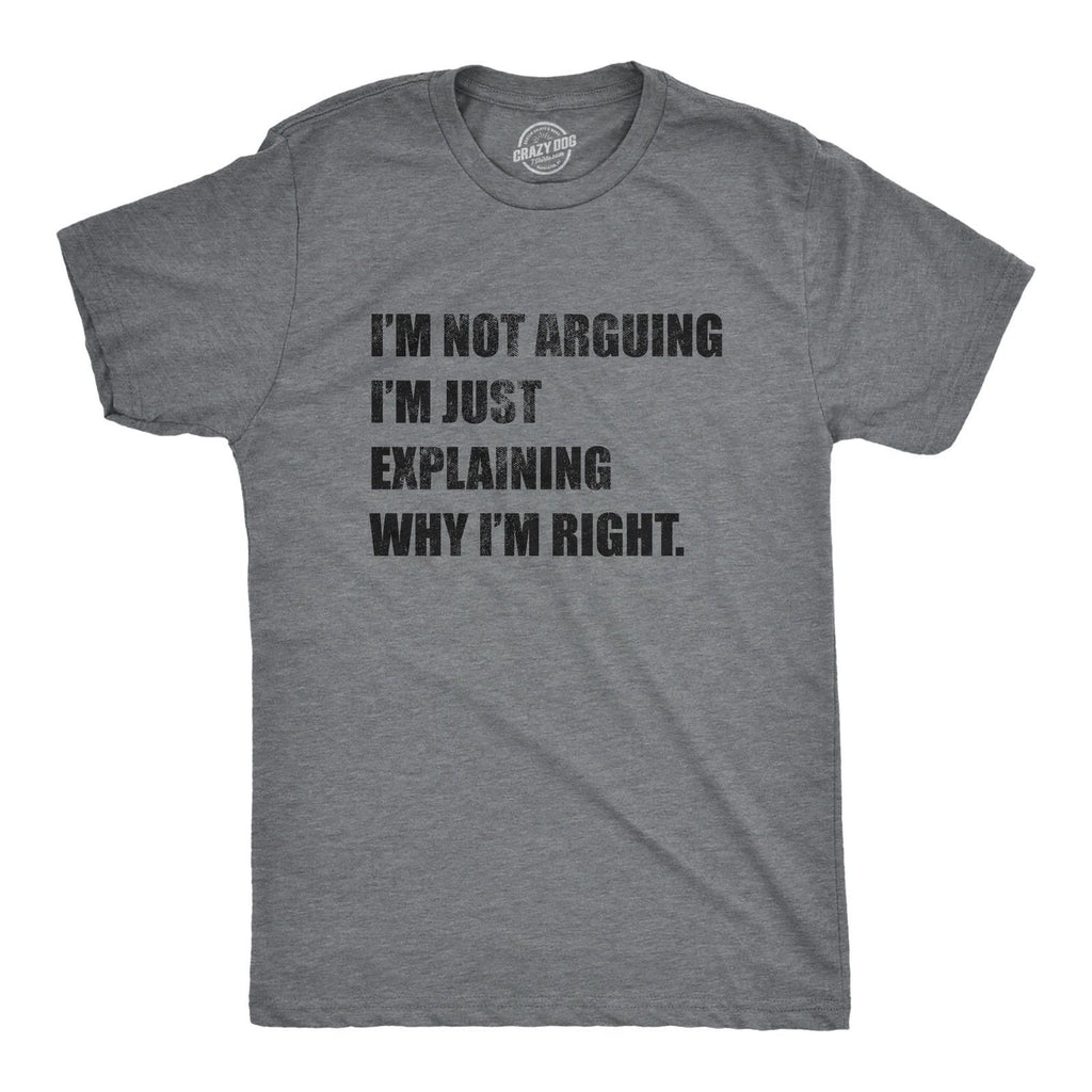 Mens I'm Not Arguing I'm Just Explaining Why I'm Right T Shirt Funny Novelty