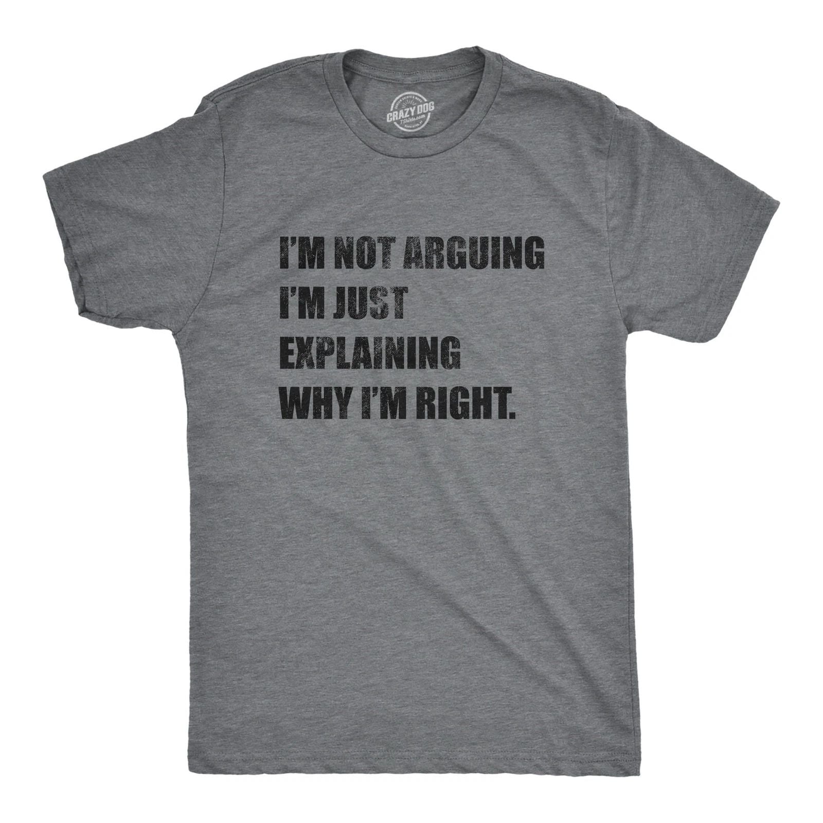 Mens I'm Not Arguing I'm Just Explaining Why I'm Right T Shirt Funny Novelty