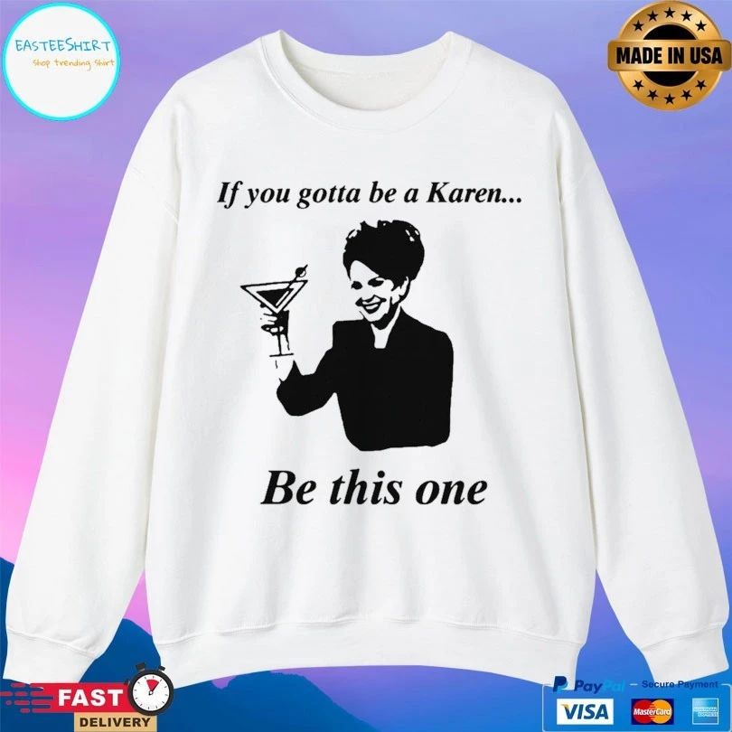 If You Gotta Be A Karen Be This One T-shirt