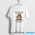 Gnomes Sorry I Am Cranky Im Going Through My Terrible Sixties Right Now Tshirts Sweater