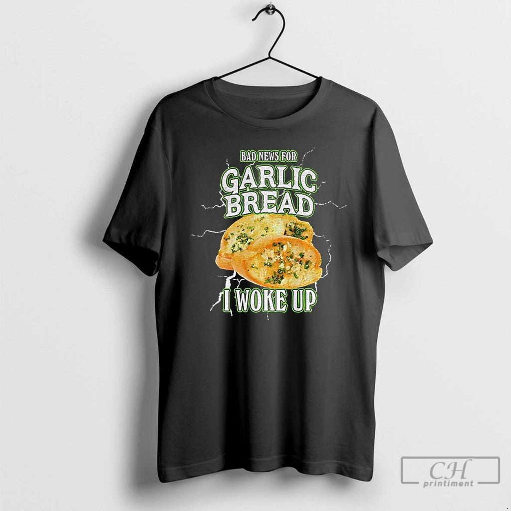 Premium Garlic Bread Bad News For Garlic Bread I Woke Up T Shirts
