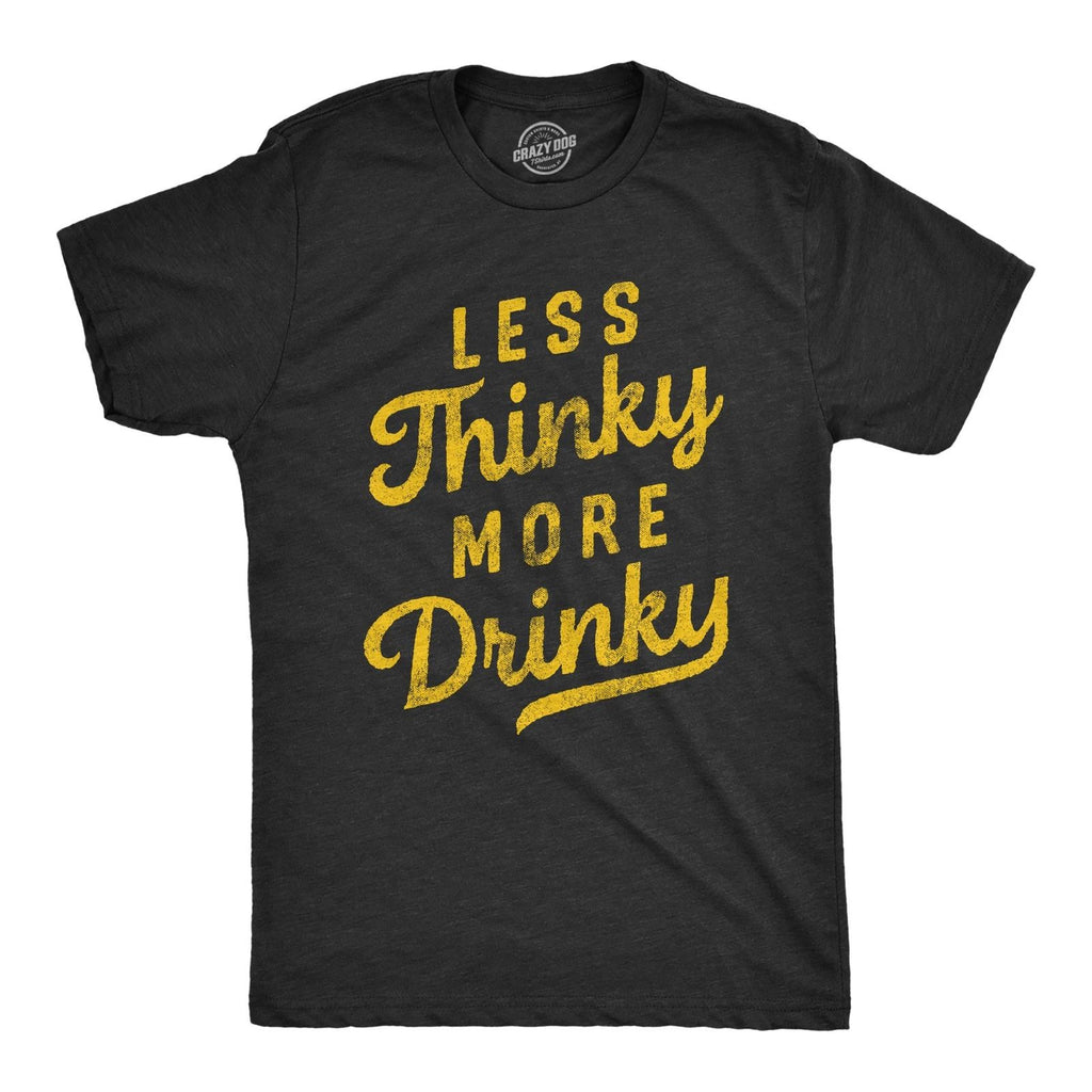 Mens Less Thinky More Drinky T Shirt Funny Sarcastic Drinking Joke Text Tee for
