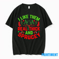 I Like Them Real Thick And Sprucey Christmas Tshirts Sweater