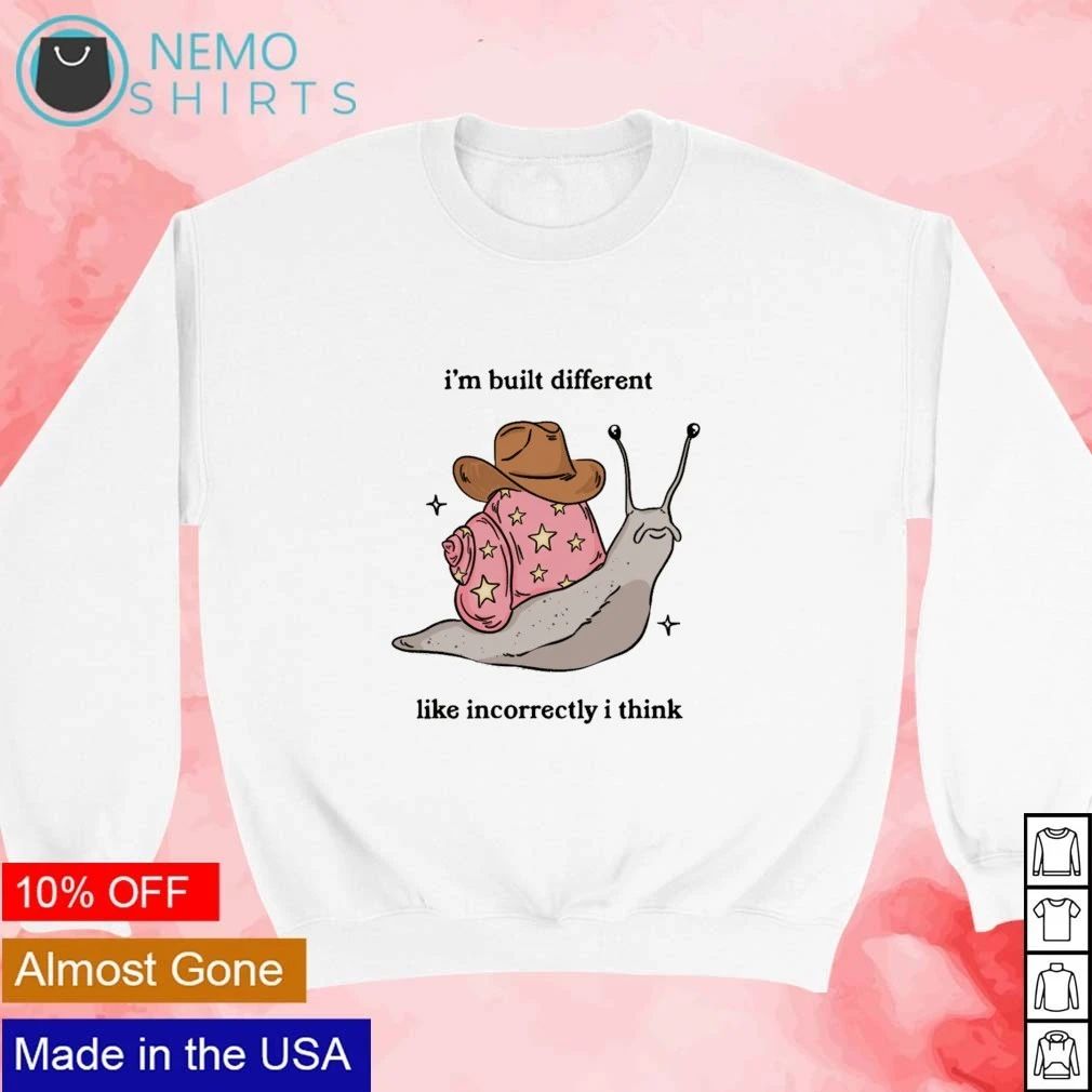 I’m Built Different Like Incorrectly I Think Snail shirt