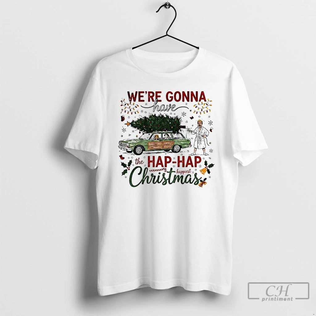 Classic Were Gonna Have The Hap Hap Happiest Merry Christmas T Shirts