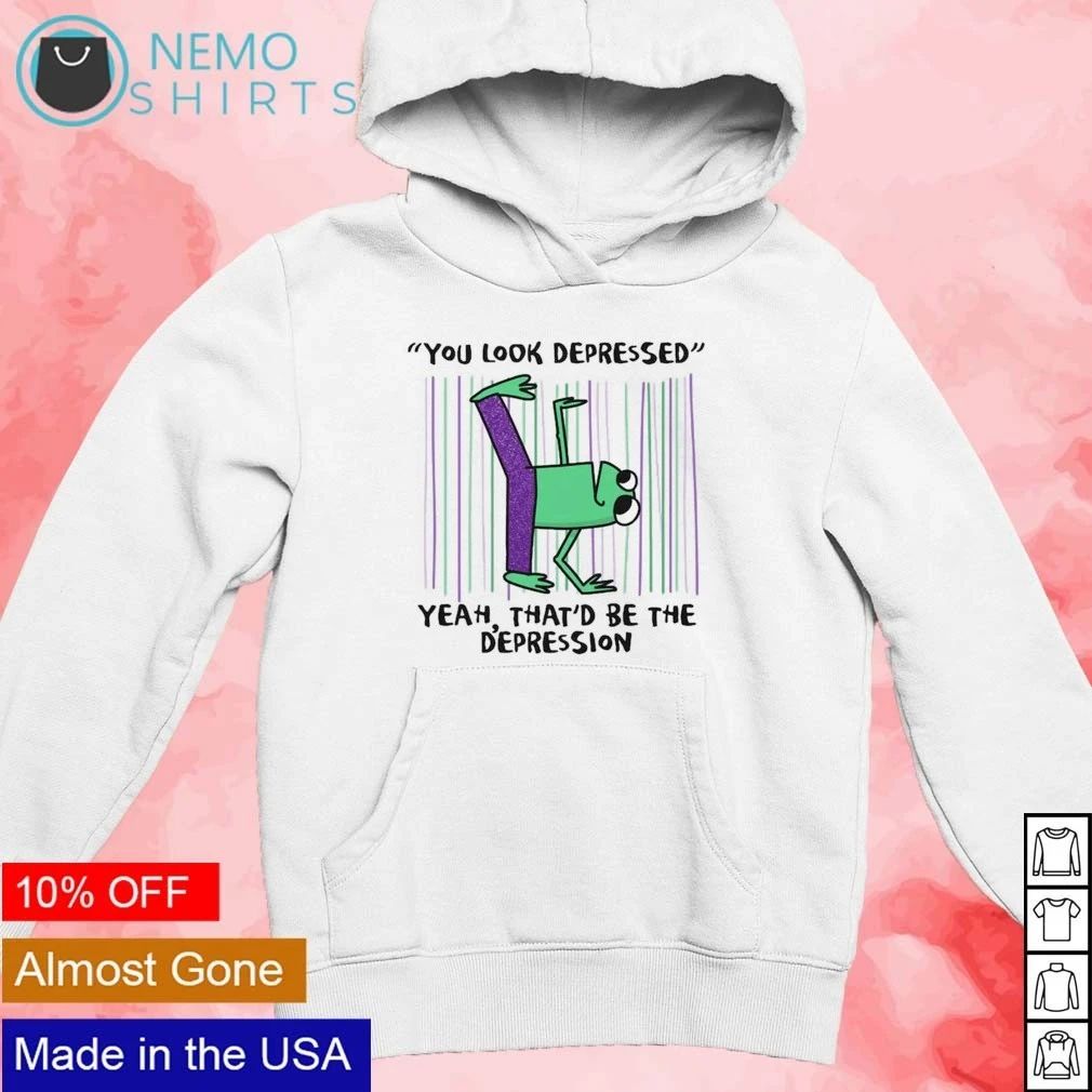 You Look Depressed Yeah That’d Be the Depression Frog shirt