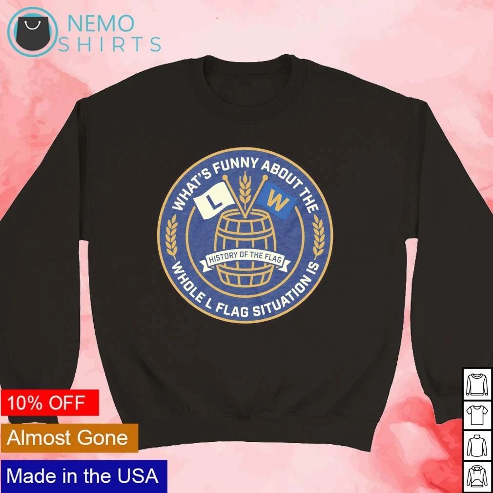 What’s Funny About the Whole L Flag Situation Milwaukee History shirt